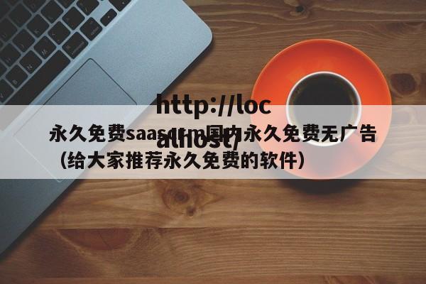 永久免费saascrm国内永久免费无广告（给大家推荐永久免费的软件）