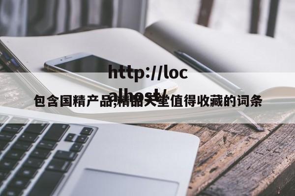 包含国精产品,精品天堂值得收藏的词条
