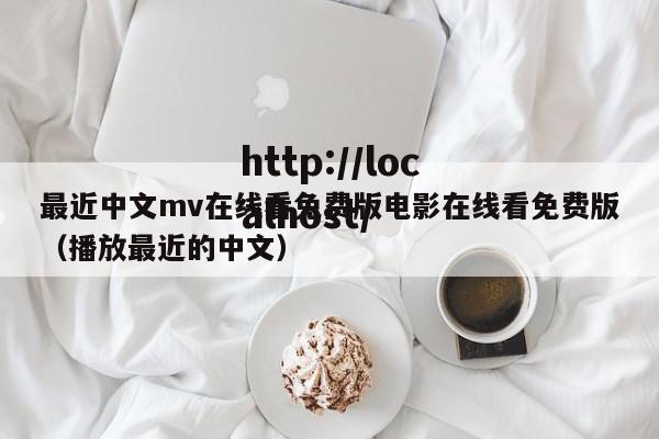 最近中文mv在线看免费版电影在线看免费版（播放最近的中文）