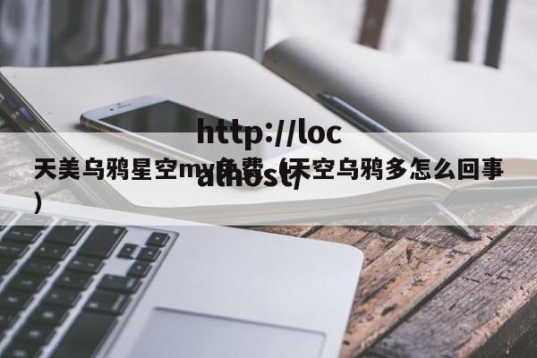 天美乌鸦星空mv免费（天空乌鸦多怎么回事）