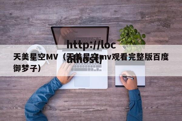 天美星空MV（天美星空mv观看完整版百度御梦子）